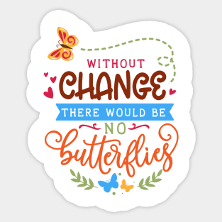 Without change there would be no butterflies - Cute Nature Design for Gardening Lover Sticker
